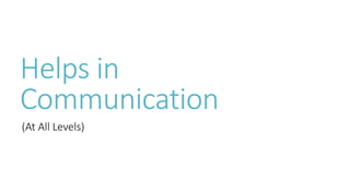 Helps in 
Communication 
(At All Levels) 
 