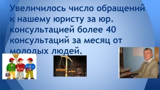 Увеличилось число обращений 
к нашему юристу за юр. 
консультацией более 40 
консультаций за месяц от 
молодых людей. 
 