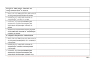 Berbagai hal terkait dengan pemenuhan dan 
peningkatan kompetensi inti tersebut 
1. Usaha-usaha yang telah saya lakukan untuk memenuhi 
dan mengembangkan 17 kompetensi inti tersebut. 
2. Kendala yang saya hadapi dalam memenuhi dan 
mengembangkan kompetensi inti tersebut. 
3. Keberhasilan yang saya capai setelah mengikuti 
pengembangan keprofesian berkelanjutan untuk 
memenuhi dan mengembangkan kompetensi inti 
tersebut 
4. Pengembangan keprofesian berkelanjutan yang masih 
saya butuhkan dalam memenuhi dan mengembangkan 
kompetensi inti tersebut. 
B. Kompetensi menghasilkan Publikasi Ilmiah 
1. Usaha-usaha yang telah saya lakukan untuk memenuhi 
dan mengembangkan kompetensi untuk menghasilkan 
publikasi ilmiah 
2. Kendala yang saya hadapi dalam memenuhi dan 
mengembangkan kompetensi untuk menghasilkan 
publikasi ilmiah 
3. Keberhasilan yang saya capai setelah mengikuti 
pengembangan keprofesian berkelanjutan untuk 
memenuhi dan mengembangkan kompetensi untuk 
Page 3 
 