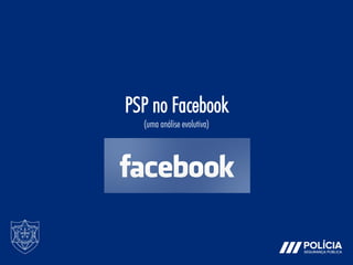 PSP no Facebook (uma análise evolutiva)  
