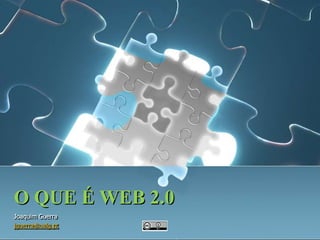 O QUE É WEB 2.0 
Joaquim Guerra 
jguerra@ualg.pt 
 
