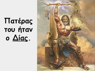 Πατέρας
του ήταν
ο Δίας.
 