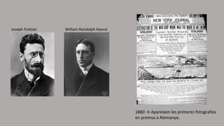 1880 → Apareixen les primeres fotografies
en premsa a Alemanya.
William Randolph HearstJoseph Pulitzer
 