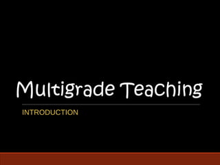 Multigrade Teaching 
INTRODUCTION 
 