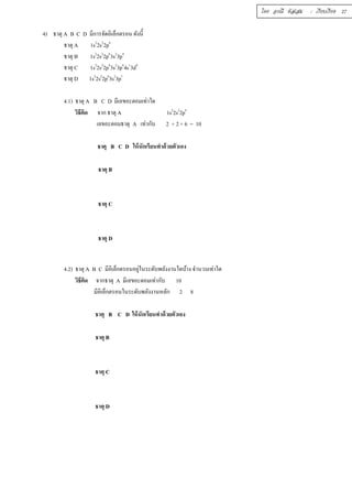 4) ธาตุ A B C D มีการจัดอิเล็กตรอน ดังนีÊ 
ธาตุ A 1s22s22p6 
ธาตุ B 1s22s22p63s23p4 
ธาตุ C 1s22s22p63s23p64s13d0 
ธาตุ D 1s22s22p63s23p1 
4.1) ธาตุ A B C D มีเลขอะตอมเท่าใด 
วิธีคิด จาก ธาตุ A 1s22s22p6 
เลขอะตอมธาตุ A เท่ากับ 2 + 2 + 6 = 10 
ธาตุ B C D ให้นักเรียนทำด้วยตัวเอง 
ธาตุ B 
ธาตุ C 
ธาตุ D 
4.2) ธาตุ A B C มีอิเล็กตรอนอยู่ในระดับพลังงานใดบ้าง จำนวนเท่าใด 
วิธีคิด จากธาตุ A มีเลขอะตอมเท่ากับ 10 
มีอิเล็กตรอนในระดับพลังงานหลัก 2 8 
ธาตุ B C D ให้นักเรียนทำด้วยตัวเอง 
ธาตุ B 
ธาตุ C 
ธาตุ D 
โดย อรณี หัสเสม : เรียบเรียง 27 
 