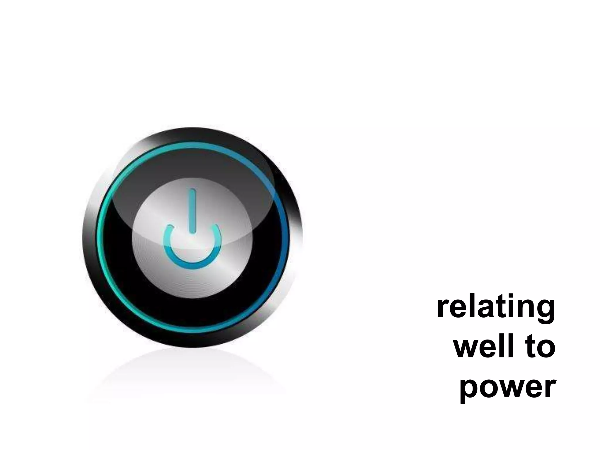 relating 
well to 
power 
 