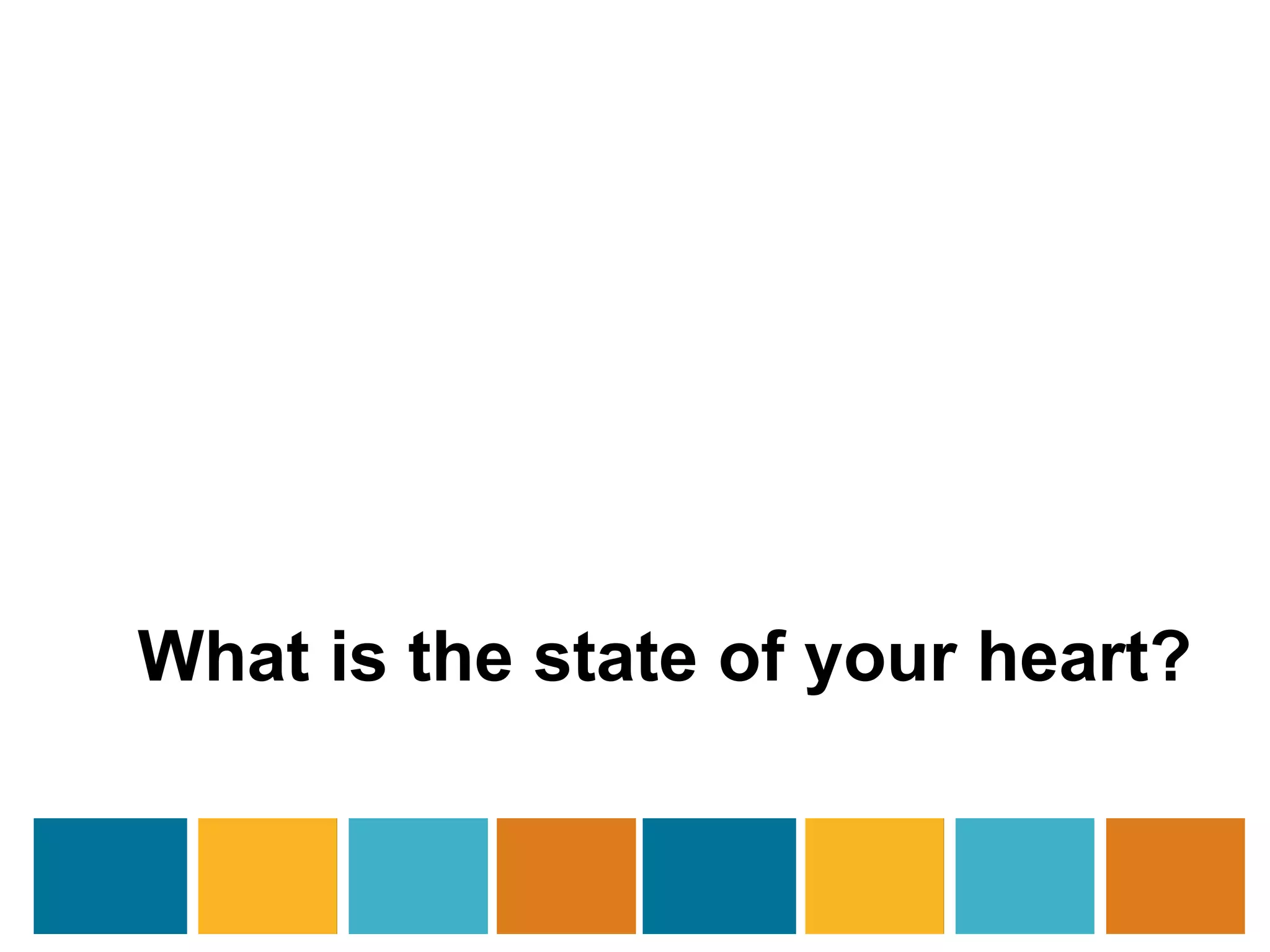 What is the state of your heart? 
