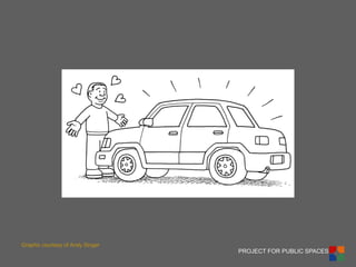 PROJECT FOR PUBLIC SPACES 
Graphic courtesy of Andy Singer  