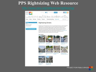 PROJECT FOR PUBLIC SPACES 
PPS Rightsizing Web Resource 
http://www.pps.org/reference/rightsizing/  