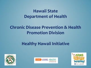 Hawaii State Department of Health Chronic Disease Prevention & Health Promotion Division Healthy Hawaii Initiative  