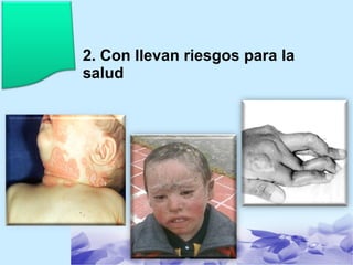 2. Con llevan riesgos para la 
salud 
 