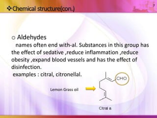 o Aldehydes 
names often end with-al. Substances in this group has 
the effect of sedative ,reduce inflammation ,reduce 
o...