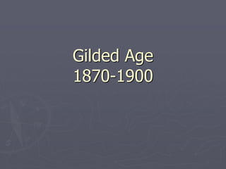 Gilded Age 
1870-1900 
 