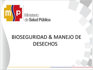 BIOSEGURIDAD & MANEJO DE 
DESECHOS 
 