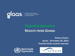TRACKFIN INITIATIVE RESULTS FROM GHANA 
HAROLD ESSEKU ACCRA, SEPTEMBER 29, 2014 TRACKFIN INTER-COUNTRY MEETING  