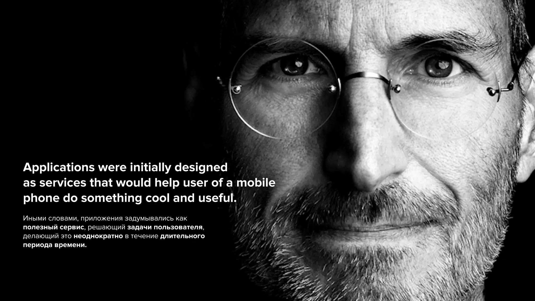 Applications were initially designed 
as services that would help user of a mobile 
phone do something cool and useful. 
Иными словами, приложения задумывались как 
полезный сервис, решающий задачи пользователя, 
делающий это неоднократно в течение длительного 
периода времени. 
 