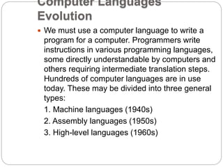 Cont... 
ec201/unit 1/introductory concepts 
7 
 Programming language 
A programming language is an artificial 
language designed to express computations 
that can be performed by a machine, 
particularly a computer. Programming 
languages can be used to create programs 
that control the behavior of a machine, to 
express algorithms precisely, or as a mode of 
human communication. 
 