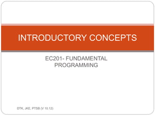 ec201/unit 1/introductory to programming 1 
UNIT 1 
INTRODUCTORY TO 
PROGRAMMING 
 