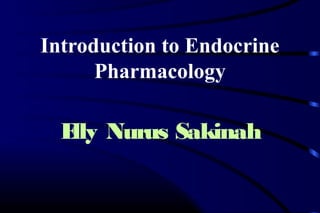 Introduction to Endocrine 
Pharmacology 
Elly Nurus Sakinah 
 