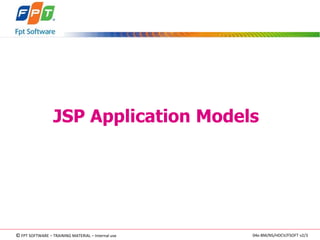 JSP Application Models 
©FPT SOFTWARE – TRAINING MATERIAL – Internal use 04e-BM/NS/HDCV/FSOFT v2/3 
 