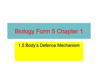 Biology Form 5 Chapter 1 
1.5 Body’s Defence Mechanism 
 