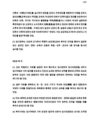 147 
이른바 “보통선거제도를 실시하여 정권을 균하고 국유제도를 채용하여 이권을 균하고 
공비(共費)교육으로서 학권을 균하며 국내외에 대하여 민족자결의 권리를 보장하여서 
민족과 민족, 국가와 국가와의 불평등을 혁제(革除)할지니 이로써 국내에 실현하면 
특권계급이 곧 소망하고 소수민족의 침릉(侵凌)을 면하고 정치와 경제와 교육의 권리를 
고루히 하여 헌지(軒輊 : 수레의 앞이 높았다 낮았다 함. 높음과 낮음)가 없게 하고 우리 
민족이 이족에 대하여 또한 이러하게 한다” 하였다. 이는 삼균제도의 제1차 선언이니 이 
제도를 발양 확대할 것임. 
(7) 임시정부는 이상에 근거하여 혁명적 삼균제도로써 복국과 건국을 통하여 일관한 
최고 공리인 정치ㆍ경제ㆍ교육의 균등과 독립ㆍ민주ㆍ균치의 3종 방식을 동시에 
실시할 것임. 
제2장 복 국 
(1) 선포 독립하고 국호를 일정히 하여 행사하고 임시정부와 임시의정원을 세우고 
임시약법과 기타 법규를 반포하고 인민의 납세와 병역의 의무를 행하며 군력과 외교와 
당부와 인심이 서로 융합하여 적에 대한 혈전을 정부로써 계속하는 과정을 복국의 
제1기라 할 것임. 
(2) 일부 국토를 회복하고 당ㆍ정ㆍ군의 기구가 국내에 전전(轉奠 :옮겨 정함)하여 
국제적 지위를 본질적으로 취득함에 충족한 조건이 성숙할 때를 복국의 제2기라 할 
것임. 
(3) 적의 세력에 포위된 국토와 부로된 인민과 침점된 정치ㆍ경제와 말살된 교육과 문화 
등을 완전히 탈환하고 평등지위와 자유의지로써 각국 정부와 조약을 체결할 때를 
복국의 완성기라 할 것임. 
(4) 복국기에는 임시약헌과 기타 반포한 법규에 의하여 임시의정원의 선거로 조직된 
 