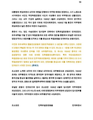 58 
대통령에 취임하면서 내각제 개헌을 단행하여 국무령 체제로 변경하고, 그가 노령으로 
서거하면서 서간도 무장독립전쟁의 지도자 이상룡이 초대 국무령으로 선출되었다. 
그러나 그는 내각 구성에 실패하고 1926년 2월에 사임하였다. 뒤이어 양기탁이 
선출되었으나 그도 역시 같은 이유로 자진사퇴하였다. 1926년 7월 홍진이 국무령에 
취임하면서 일단 혼란의 국면이 수습되었다. 
혼란이 어느 정도 수습되면서 임시정부 안팎에서 민족유일당운동이 전개되었다. 
좌우세력을 가릴 것 없이 독립운동계의 모든 세력과 집단을 통합하여 유일한 대규모의 
정당조직이나 대당제를 조직하고 이를 중심으로 독립운동을 전개하자는 운동이었다. 
이것은 좌우세력의 협동전선운동과 정당조직운동이 그 공간을 이루고 있었다. 그런데 
이 운동이 촉발된 계기는 두 가지 면에서 찾을 수 있다. 하나는 3ㆍ1운동 이후 국내에서 
등장했던 자치론에 반박을 가한 비타협주의요. 또 하나는 1924년 중국의 1차 
공공합작의 영향 아래 전개된 민족협동전선론이었다. 특히 국민대표회의가 
독립운동사상 최대 규모의 민주적회의였음에도 제대로 성과를 거두지 못하고 또 다시 
독립운동계가 침체의 늪에 빠지게 되자, 안창호를 중심으로 이를 극복하려는 운동이 
전개되기 시작한 것이다. (주석 7) 
조소앙은 노백린 내각에 이어 이동녕 내각에서도 외무총장으로 선임되었다. 1924년 
초에는 외무총장의 자격으로 중국정부 당국자들과 회담하고, 한ㆍ중 양국의 제휴와 
중국군벌 중심의 불리함을 설득하고, 5월에는 중국측 인사들과 <상해주간>은 창간하여 
양국의 우의와, 공동으로 일제침략세력에 대응할 것을 촉구하는 논설을 실었다. 
유일당 운동이 전개되기에 앞서 조소앙은 1926년 8월에 임시정부 국무위원에 
피선되었다. 그의 나이 어느덧 40세, 이제 망명정부의 국무위원에 선임되어 임시정부를 
이끌게 되었다. 국무위원이 되면서 외무총장직은 사임하였다. 
조소앙은 민족유일당운동을 전개하면서 
 