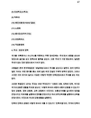 67 
(8) 인성학교(소학교) 
(9) 척후대 
(10) 병인의용대(1926년 결성) 
(11) 노병회 
(12) 흥사단(전국적 규모) 
(13) 상업회의소 
(14) 직업동맹회 
4. 주의ㆍ정강과 정책 
국가를 이룩했거나 아니거나를 막론하고 무릇 정치단체는 ‘주의’로서 생명을 삼으며 
정강으로 골간을 삼고 정책으로 혈맥을 삼는다. 그중 ‘주의’가 가장 중요하다. 일정한 
주의가 없는 것은 정당으로서 가치가 없다. 
사람들은 흔히 한국독립당은 ‘배일독립’으로서 주의를 삼는다고 말한다. 망국 전후의 
일반 거사는 이런 종지를 품는 외에 실로 파괴 건설의 구체적 방략이 없었다. 그러나 
그것은 이미 과거의 일이고 지금은 이렇게 막연한 민족감정으로서 주의를 삼는 자는 
없다. 
그러면 독립당이 내거는 주의는 과연 무엇인가? “사람과 사람, 민족과 민족, 국가와 
국가의 균등한 생활을 주의로 삼는다.” 어떻게 하여야 사람과 사람이 균등할 수 있는가? 
정치 균등화, 경제 균등화, 교육 균등화가 이것이다. 보통선거제를 실시하여 정권을 
안정시키고 국유제를 실행하여 경제를 안정시키고 국비 의무교육제를 실행하여 교육을 
안정시킨다. 이것으로 국내의 균등생활을 실행한다. 
민족과 민족의 균등은 어떻게 하여야 이룰 수 있는가? ‘민족자결’이다. 각개의 민족이 
 