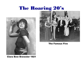 The Roaring 20’s 
Clara Bow Brewster 1921 
The Famous Five 
 