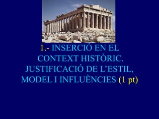 1.- INSERCIÓ EN EL CONTEXT HISTÒRIC. JUSTIFICACIÓ DE L’ESTIL, MODEL I INFLUÈNCIES (1 pt)  