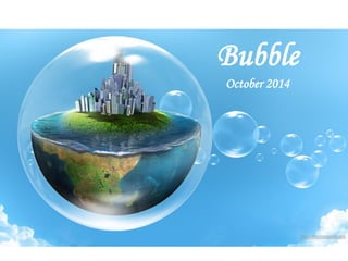 Bubble 
October 2014  