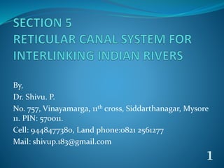 By, 
Dr. Shivu. P. 
No. 757, Vinayamarga, 11th cross, Siddarthanagar, Mysore 
11. PIN: 570011. 
Cell: 9448477380, Land phone:0821 2561277 
Mail: shivup.183@gmail.com 
1 
 