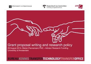 1 
Grant proposal writing and research policy 
29 August 2014- Maren Pannemann PhD – Advisor Research Funding 
University of Amsterdam 
 