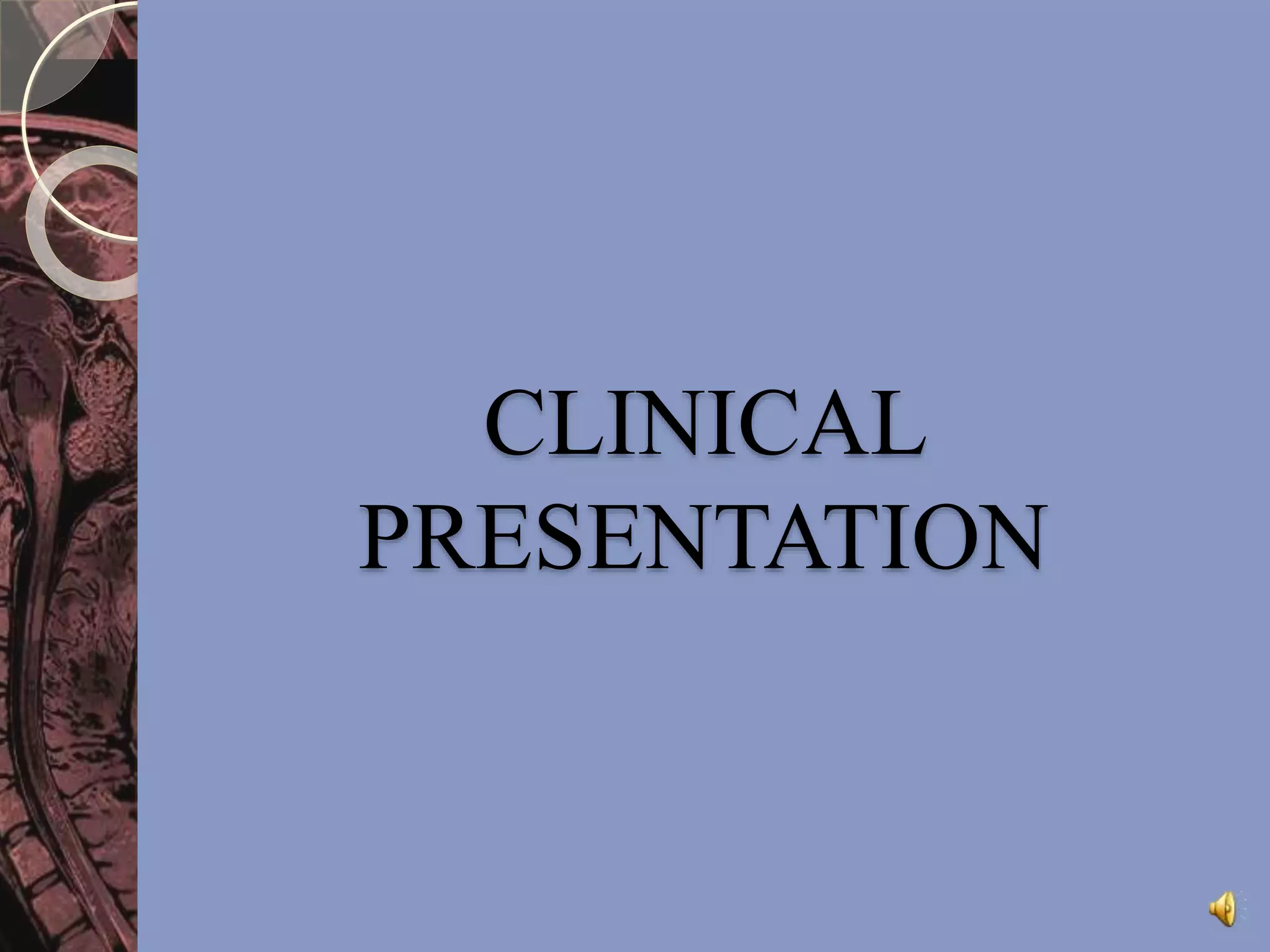 CLINICAL 
PRESENTATION 
 