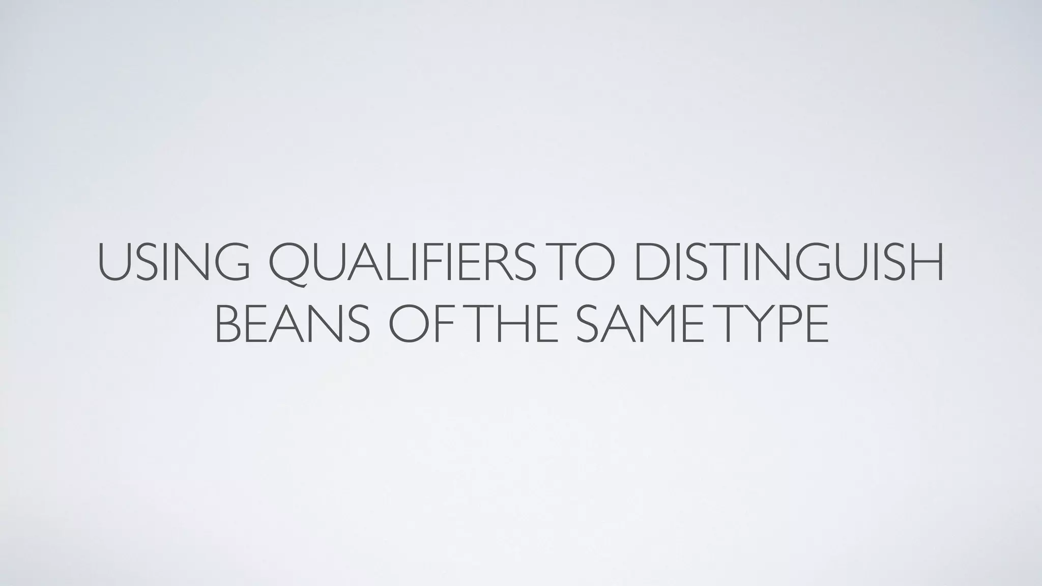 USING QUALIFIERS TO DISTINGUISH 
BEANS OF THE SAME TYPE 
 