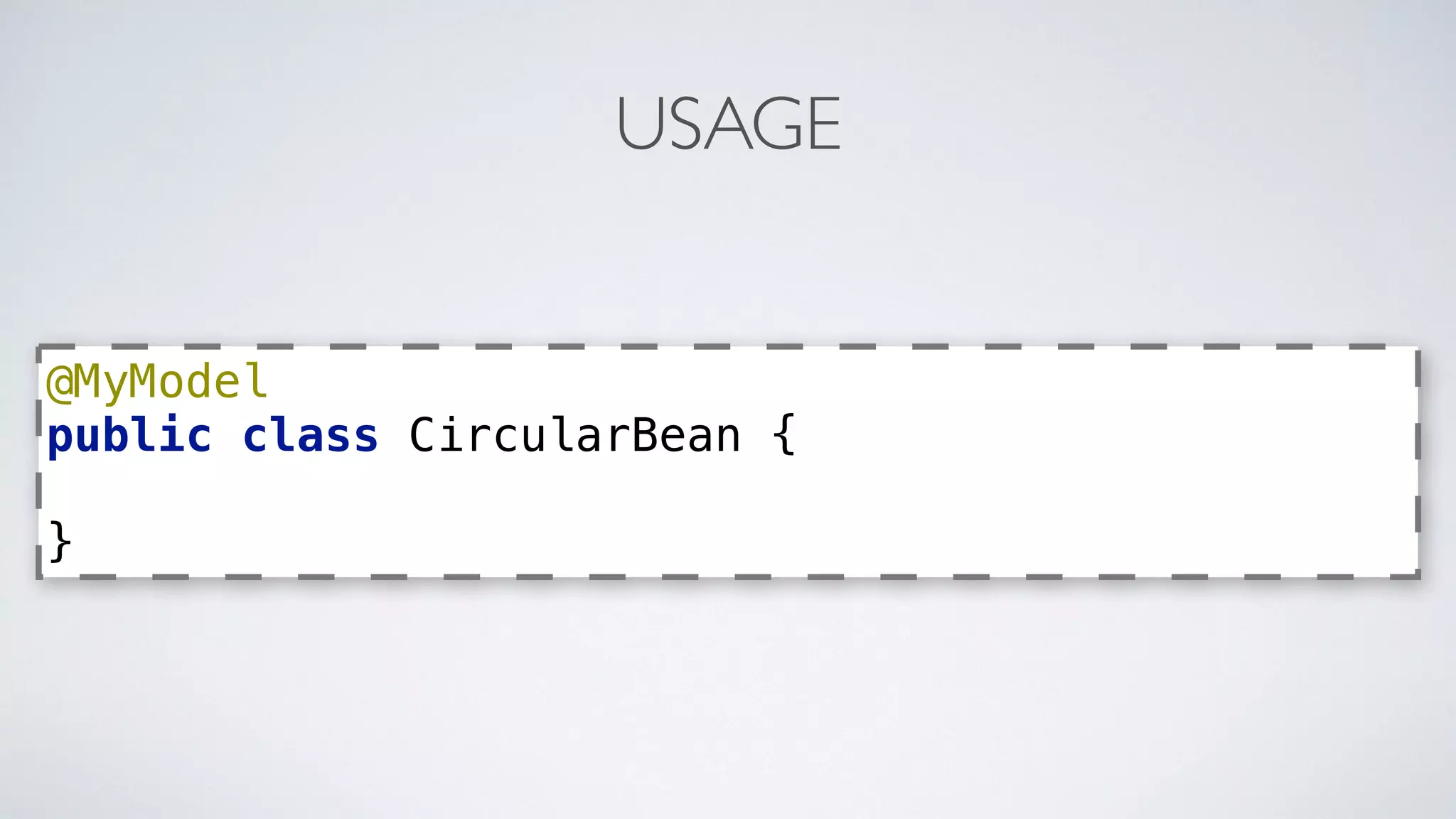 USAGE 
@MyModel 
public class CircularBean { 
} 
 
