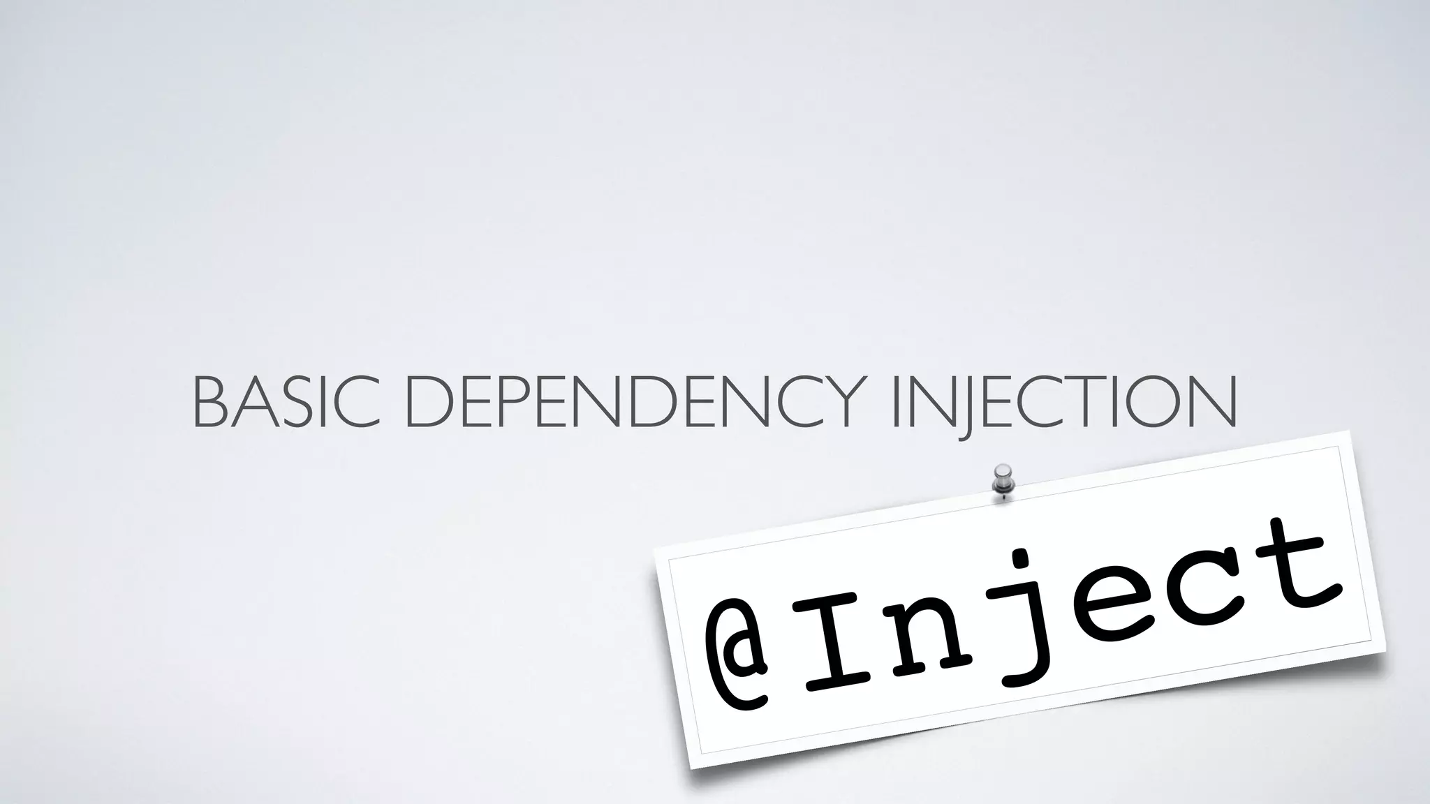 BASIC DEPENDENCY INJECTION 
@Inject 
 
