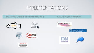 IMPLEMENTATIONS 
JBoss Weld (Reference Implementation) Apache Open WebBeans 
 