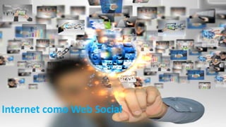 Internet como Web Social
 