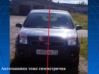 Автомашина тоже симметрична
 