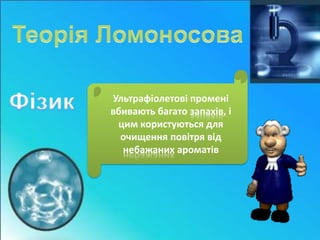 Ультрафіолетові промені 
вбивають багато запахів, і 
цим користуються для 
очищення повітря від 
небажаних ароматів 
 
