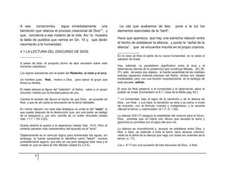 A ese compromiso, sigue inmediatamente una 
bendición que relanza el proceso creacional de Dios10, y 
que, concierne a ese misterio de la vida. Así lo muestra 
la tabla de pueblos que vemos en Gn. 10 y, que darán 
nacimiento a la humanidad. 
4.1 LA LECTURA DEL DISCURSO DE DIOS. 
A pesar de todo; el proyecto divino se alza vencedor sobre este 
horrendo cataclismo. 
Los signos salvadores son el poder del Redentor, el resto y el arca. 
Un hombre justo, Noé, motiva a Dios, para salvar al grupo que 
forma su familia. . 
El relato esboza la figura del "redentor": el Señor, salva a un grupo 
(muchos =todos) por la bondad-justicia de uno. 
Cambia el sentido del diluvio el hecho de que Dios, se acuerde de 
Noé, y que de ahí parta la renovación de la tierra habitable. 
En íntima relación con esta idea teológica va unida la del "resto", lo 
que queda después de la destrucción que, por una parte, es testigo 
de la desgracia y, por otro, semilla de un orden renovado (véase 
Heb. 11,7; 1 Pe 3,20). 
Queda abierta la puerta a la esperanza (véase Sab. 10,4). Pero el 
símbolo salvador más característico del episodio es el "arca". 
Objetivamente es el vehículo lógico para sobrenadar las aguas; sin 
embargo, la fuente sacerdotal lo identifica como "tebah", nombre 
probablemente egipcio, que sólo se usa para designar esta nave y la 
cestita en que se salva el niño Moisés (véase Ex 2,3.5). 
La cita que acabamos de leer, pone a la luz los 
elementos esenciales de la “berit”. 
Hace que aparezca que hay una estrecha relación entre 
el hecho de establecer la alianza, y poner la “señal de la 
alianza” , que se encuentra inscrita en el propio cosmos. 
En la nave se libra el padre de la nueva humanidad, en la cesta el 
salvador de Israel. 
Hay, además, un paralelismo significativo entre el arca y el 
tabernáculo (tienda de la presencia) que construye Moisés, (Ex 25- 
31); sólo, de estos dos objetos, la fuente sacerdotal da las medidas 
exactas siguiendo órdenes precisas del Señor: ambos son ideales 
irrealizables, pero con una función importantísima en la teología de 
esta escuela: salvar. 
El arca de Noé preservó a la humanidad y el tabernáculo salvó al 
pueblo de Israel. [Comentario al A.T. Casa de la Biblia pag. 62 ]. 
10 La humanidad, bajo el signo de la bendición y de la alianza de 
Dios, con Noé, y sus hijos; la bendición se abre y se cierra, a modo 
de inclusión, con la fórmula «creced y multiplicaos» y la variante 
«llenad la tierra» y «dominadla» (9,1-7; cf. 1,28). 
La alianza (9,8-17) asegura la estabilidad del cosmos para el futuro: 
Dios, promete que no habrá otro diluvio que devaste la tierra y 
garantiza su promesa con el signo del arco iris. 
La alianza es incondicional y, aunque se establece entre Dios, y 
Noé, e hijos, se extiende a toda la tierra; tiene alcance cósmico: 
«ésta es la señal de la alianza que hago con todos los vivientes de la 
tierra» (v. 17). 
Los v. 8-17 son una sucesión de tres discursos de Dios, a Noé. 
4 
 