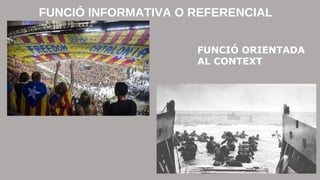FUNCIÓ INFORMATIVA O REFERENCIAL 
FUNCIÓ ORIENTADA 
AL CONTEXT 
 