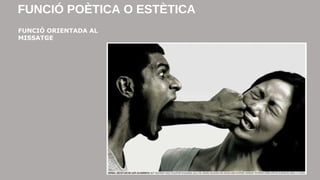 FUNCIÓ POÈTICA O ESTÈTICA 
FUNCIÓ ORIENTADA AL 
MISSATGE 
 