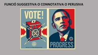 FUNCIÓ SUGGESTIVA O CONNOTATIVA O PERUSIVA 
 