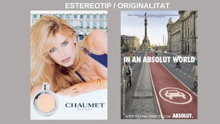 ESTEREOTIP / ORIGINALITAT 
 
