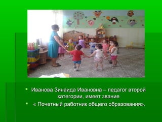  Иванова Зинаида Ивановна –– ппееддааггоогг ввттоорроойй 
ккааттееггооррииии,, ииммеееетт ззввааннииее 
 « ППооччееттнныыйй ррааббооттнниикк ооббщщееггоо ооббррааззоовваанниияя».. 
 