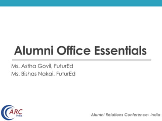 Alumni Office Essentials 
Alumni Relations Conference- India 
Ms. Astha Govil, FuturEd 
Ms. Bishas Nakai, FuturEd 
 