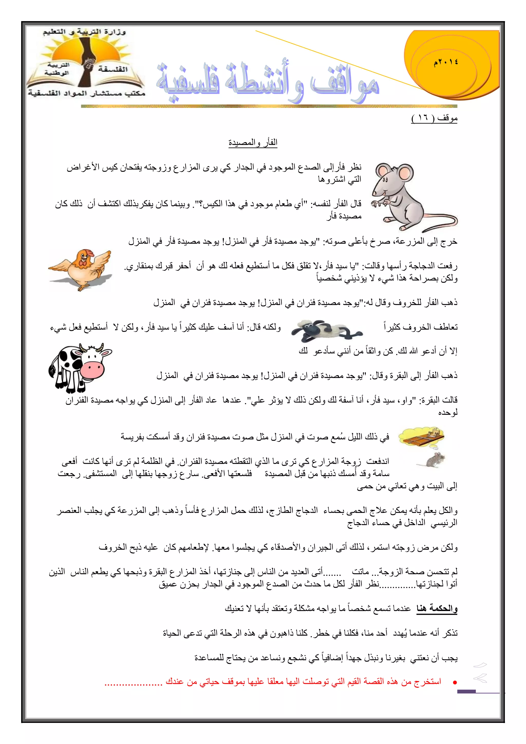 1023 م 
) ِٛلف ) 16 
ج فٌأ ٚج ٌّٛ ١ىز 
ظٔ فأ ئٌ ٌٝ جٌٛىع ج ٌّٛؾٛو فٟ ج ؿٌىج وٟ ٠ ٍٜ ج جٌُّ عٌ ٚ َٚؾط ٠فطكح و ١ جلأغ جٍٜ 
ج طٌٟ ج طٖ ٍٚ ح٘ 
لحي ج فٌأ فٌٕ :ٓٗ "أٞ ٠ؼح ِٛؾٛو فٟ جً٘ ج ىٌ ١ ؟ّ". ٚذ ١ حّٕ وح ٠فى ذٍ هًٌ جوط فٗ أ ي هٌ وح ِٛ ١ىز فأٌ 
ن ؼٍ ئ ٌٝ ج ػٌٌُّس، ٚ لٍ ذأػ ٍٝ ٚٛض :ٗ " ٠ٛؾى ِٛ ١ىز فأ فٟ ج يٌُّٕ! ٠ٛؾى ِٛ ١ىز فأ فٟ ج يٌُّٕ 
فٌؼص ج ىٌؾحؾس أٌ ْٙح ٚلح صٌ: " ٠ح ١ْى فأ ،ٌلا ضم كٍ فى حِ أ طْط ١غ فؼ هٌ ٛ٘ أ أقف لر نٍ ذ مّٕح ٌٞ. 
ٚ ىٌ ذٛ جٍقس جً٘ ٟٖء لا ٠إي ٠ ٟٕ هٖٛ ١ حً 
ي د٘ ج فٌأ هٌٍ ٍٚف ٚلحي :ٌٗ" ٠ٛؾى ِٛ ١ىز فث جٍ فٟ ج يٌُّٕ! ٠ٛؾى ِٛ ١ىز فث جٍ فٟ ج يٌُّٕ 
ضؼح ٠ف ج هٌ ٍٚف وػ ١ جًٍ ٚ ىٌ لحي: أ حٔ آ فْ ػ ١ٍه وػ ١ جًٍ ٠ح ١ْى فأ ،ٌ ٚ ىٌ لا أ 
طْط ١غ فؼ ٟٖء 
ئلا أ أوػٛ الله هٌ. و ٚجغمحً أ ٟٕٔ أْوػٛ هٌ 
ي د٘ ج فٌأ ئ ٌٝ ج رٌم زٍ ٚلحي: " ٠ٛؾى ِٛ ١ىز فث جٍ فٟ ج يٌُّٕ! ٠ٛؾى ِٛ ١ىز فث جٍ فٟ ج يٌُّٕ 
لح صٌ ج رٌم زٍ: "ٚجٚ، ١ْى فأ ،ٌ أ حٔ آ فْس هٌ ٚ ىٌ ي هٌ لا ٠إغ ػ ٍٟ". ػ ىٕ ح٘ ػحو ج فٌأ ئ ٌٝ ج يٌُّٕ وٟ ٠ٛجؾ ِٛ ١ىز ج فٌث جٍ ٌٛقى فٟ ي هٌ ج ١ٌٍ غُّْ ٚٛش فٟ ج يٌُّٕ ػِ ٚٛش ِٛ ١ىز فث جٍ ٚلى أ ىِٓص ذف ٠ٍ سٓ 
ج ىٔفؼص َٚؾس ج جٌُّ عٌ وٟ ض ٍٜ حِ ج ًٌٞ ج طٌمطط ِٛ ١ىز ج فٌث جٍ .ْ فٟ ج ظٌ سٍّ ض ٍٜ أ ٙٔح وح صٔ أفؼٝ 
حْ سِ ٚلى أُ هِٓ ي رٔٙح لر ج ٌّٛ ١ىز ف ؼٍٓطٙح جلأفؼٝ. حْ عٌ َٚؾٙح ذ مٕ ٍٙح ئ ٌٝ ج طٌّٓ فٗٝ. ؾٌؼص 
ئ ٌٝ ج رٌ ١ص ٚ ٟ٘ ضؼح ٟٔ ق ّٝ 
ٚج ىٌ ٠ؼ ذأ ٠ ىّ ػلاؼ ج كٌ ّٝ ذك حٓء ج ىٌؾحؼ ج طٌح ؼَ، هًٌٌ ق ج جٌُّ عٌ فأ حًْ ٚي د٘ ئ ٌٝ ج ػٌٌُّس وٟ ٠ؿ دٍ ج ؼٌ ٕٛ ج تٌٍ ١ ٟٓ ج ىٌجن فٟ ق حٓء ج ىٌؾحؼ 
ٚ ىٌ ٍِٜ َٚؾط ج طْ ،ٍّ هًٌٌ أضٝ ج ؿٌ ١ جٍ ٚجلأٚىلحء وٟ ٠ؿ ٍٛٓج ؼِٙح. لإ ٠ؼح ِٙ وح ػ ١ٍ يذف ج هٌ ٍٚف 
ضطك ٚكس ج ٌُٚؾس... حِضص .......أضٝ ج ؼٌى ٠ى ج حٌٕ ئ ٌٝ ؾ حٕ ضَٙح، أن ج جٌُّ عٌ ج رٌم زٍ ٚيذكٙح وٟ ٠طؼ ج حٌٕ ج ٠ًٌ 
أضٛج ؿٌ حٕ ضَٙح.............. ظٔ ج فٌأ ىٌ حِ قىظ جٌٛىع ج ٌّٛؾٛو فٟ ج ؿٌىج ذك ػ ١ّك 
أنحك حً اُْ ػ ىٕ حِ ض غّٓ هٖٛحً حِ ٠ٛجؾ ىِٗ سٍ ٚضؼطمى ذأ ٙٔح لا ضؼ ١ٕه 
ض وً أ ػ ىٕ حِ ٠ُٙىو أقى حِٕ، فى حٍٕ فٟ نط .ٍ و حٍٕ يج ر٘ٛ فٟ ج قٌٍ سٍ ج طٌٟ ضىػٝ ج كٌ ١حز 
٠ؿد أ ؼٔط ٟٕ ذغ ١ حٍٔ ٚ رٔ يً ؾٙىجً ئٞحف ١حً وٟ ؿٔٗغ ٚ حٔٓػى ٠كطحؼ حٌٍّٓػىز 
 استخرج من هذه القصة الق مٌ الت توصلت ال هٌا معلقا عل هٌا بموقف ح اٌت من عندك .................... 
 