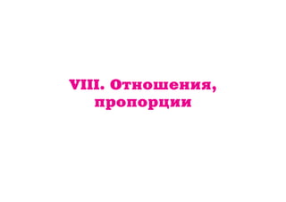 VIII. Отношения, 
пропорции 
 